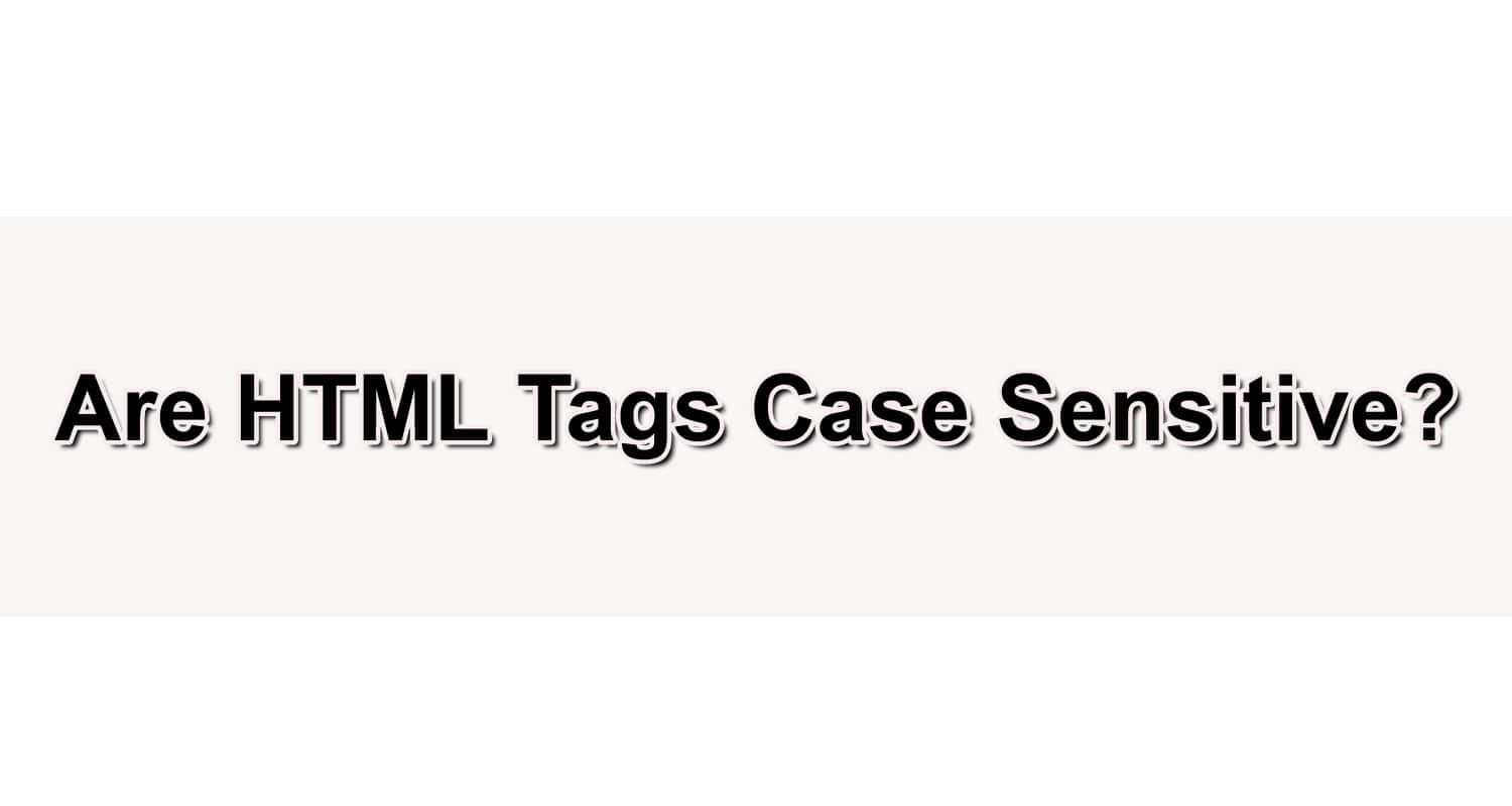 Are HTML Tags Case Sensitive?